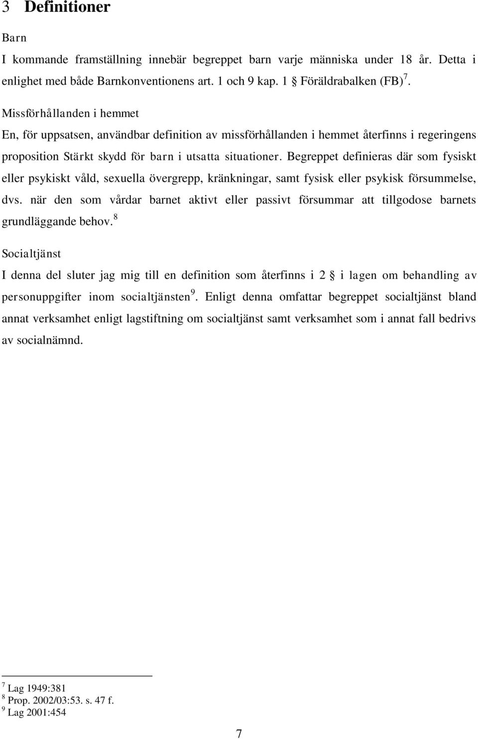 Begreppet definieras där som fysiskt eller psykiskt våld, sexuella övergrepp, kränkningar, samt fysisk eller psykisk försummelse, dvs.