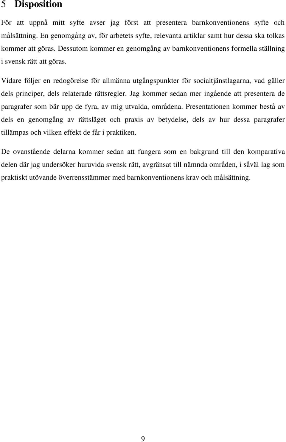 Vidare följer en redogörelse för allmänna utgångspunkter för socialtjänstlagarna, vad gäller dels principer, dels relaterade rättsregler.