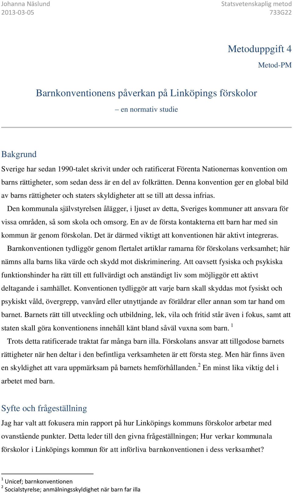 Den kommunala självstyrelsen ålägger, i ljuset av detta, Sveriges kommuner att ansvara för vissa områden, så som skola och omsorg.