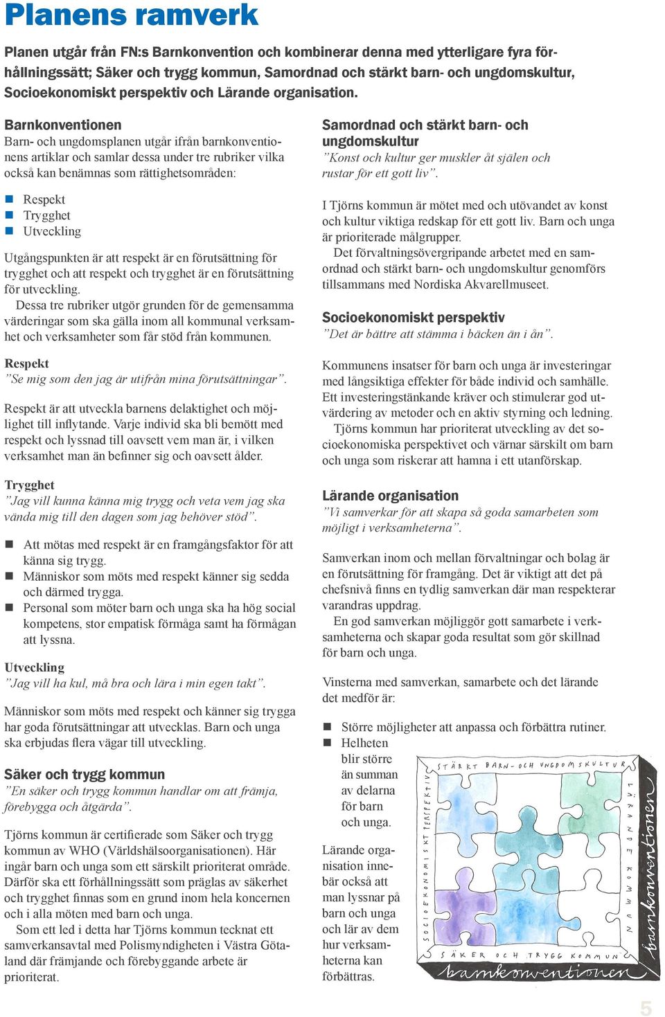 Barnkonventionen Barn- och ungdomsplanen utgår ifrån barnkonventionens artiklar och samlar dessa under tre rubriker vilka också kan benämnas som rättighetsområden: Respekt Trygghet Utveckling