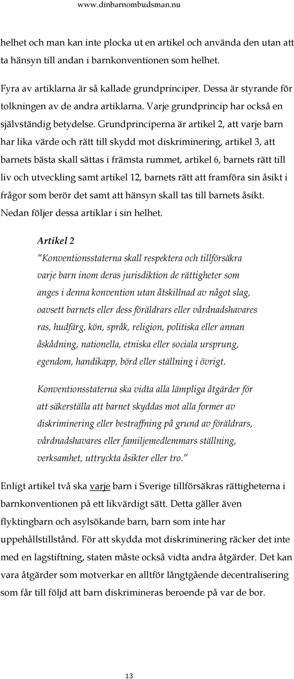 Grundprinciperna är artikel 2, att varje barn har lika värde och rätt till skydd mot diskriminering, artikel 3, att barnets bästa skall sättas i främsta rummet, artikel 6, barnets rätt till liv och