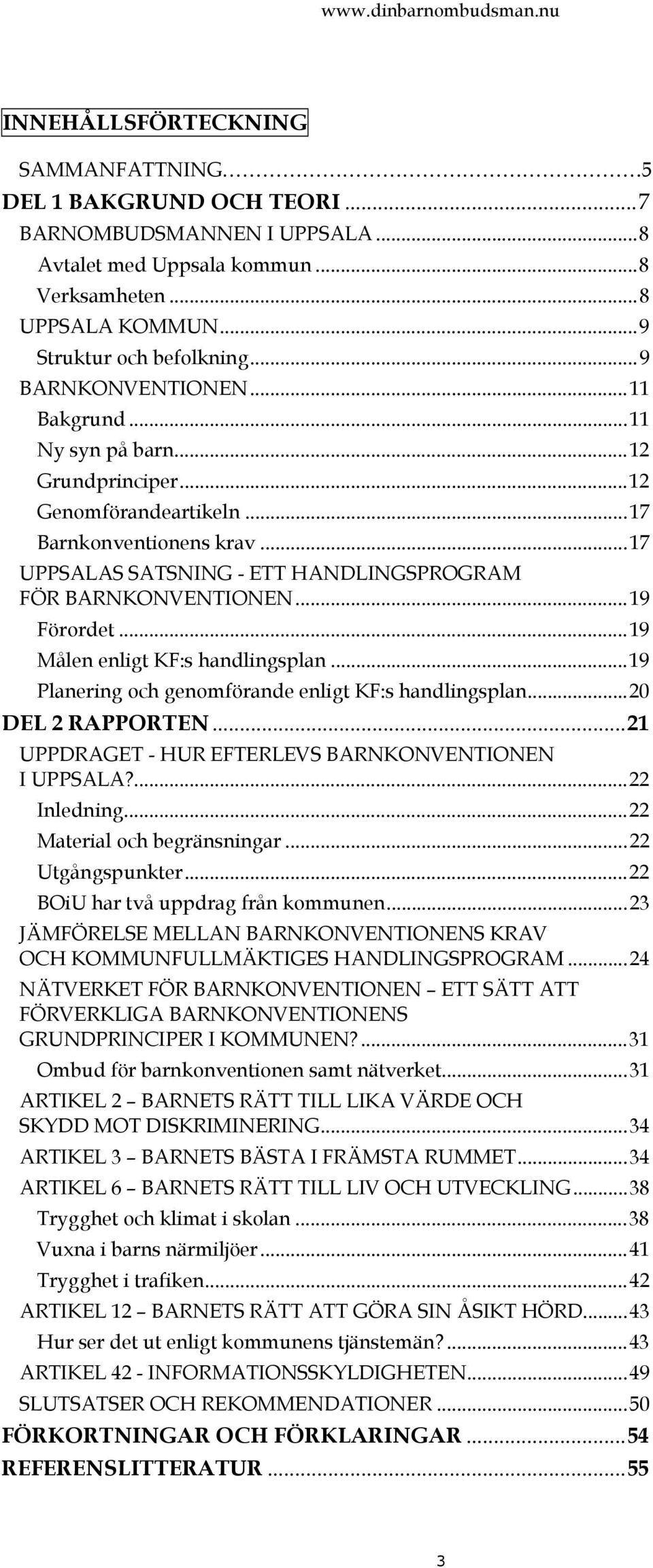 ..19 Förordet...19 Målen enligt KF:s handlingsplan...19 Planering och genomförande enligt KF:s handlingsplan...20 DEL 2 RAPPORTEN...21 UPPDRAGET - HUR EFTERLEVS BARNKONVENTIONEN I UPPSALA?