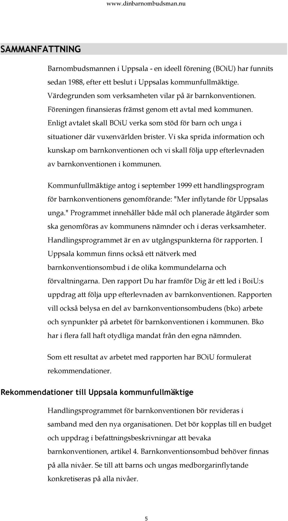 Vi ska sprida information och kunskap om barnkonventionen och vi skall följa upp efterlevnaden av barnkonventionen i kommunen.