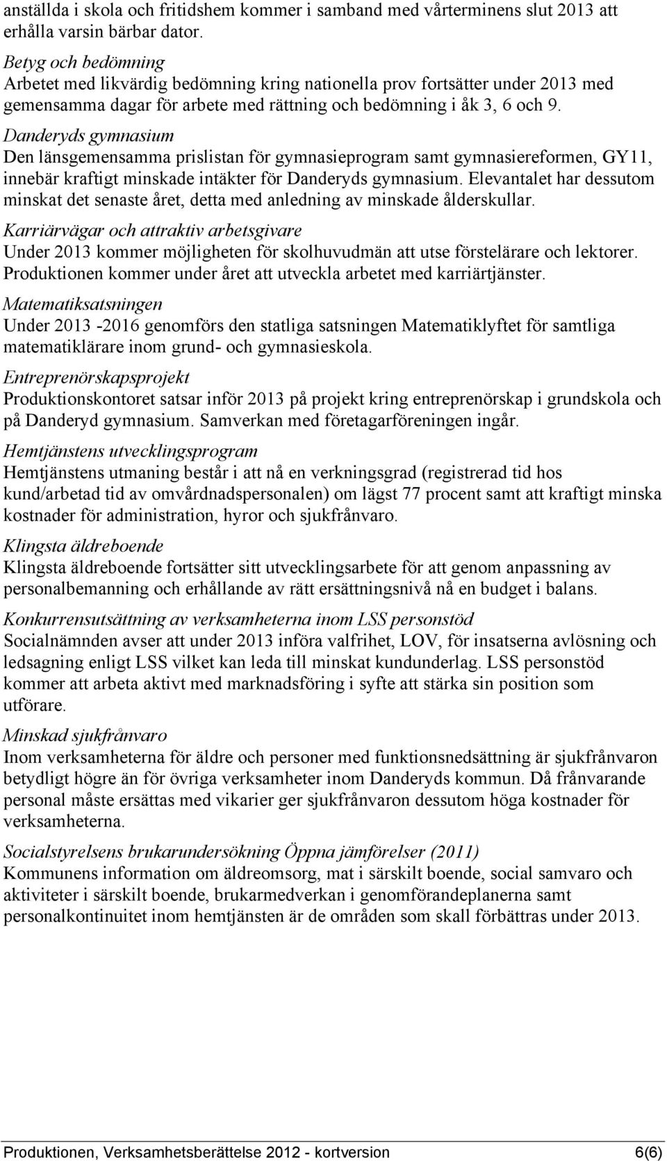 Danderyds gymnasium Den länsgemensamma prislistan för gymnasieprogram samt gymnasiereformen, GY11, innebär kraftigt minskade intäkter för Danderyds gymnasium.