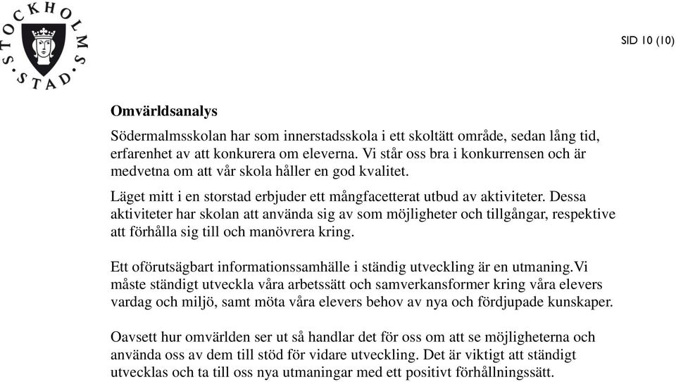 Dessa aktiviteter har skolan att använda sig av som möjligheter och tillgångar, respektive att förhålla sig till och manövrera kring.