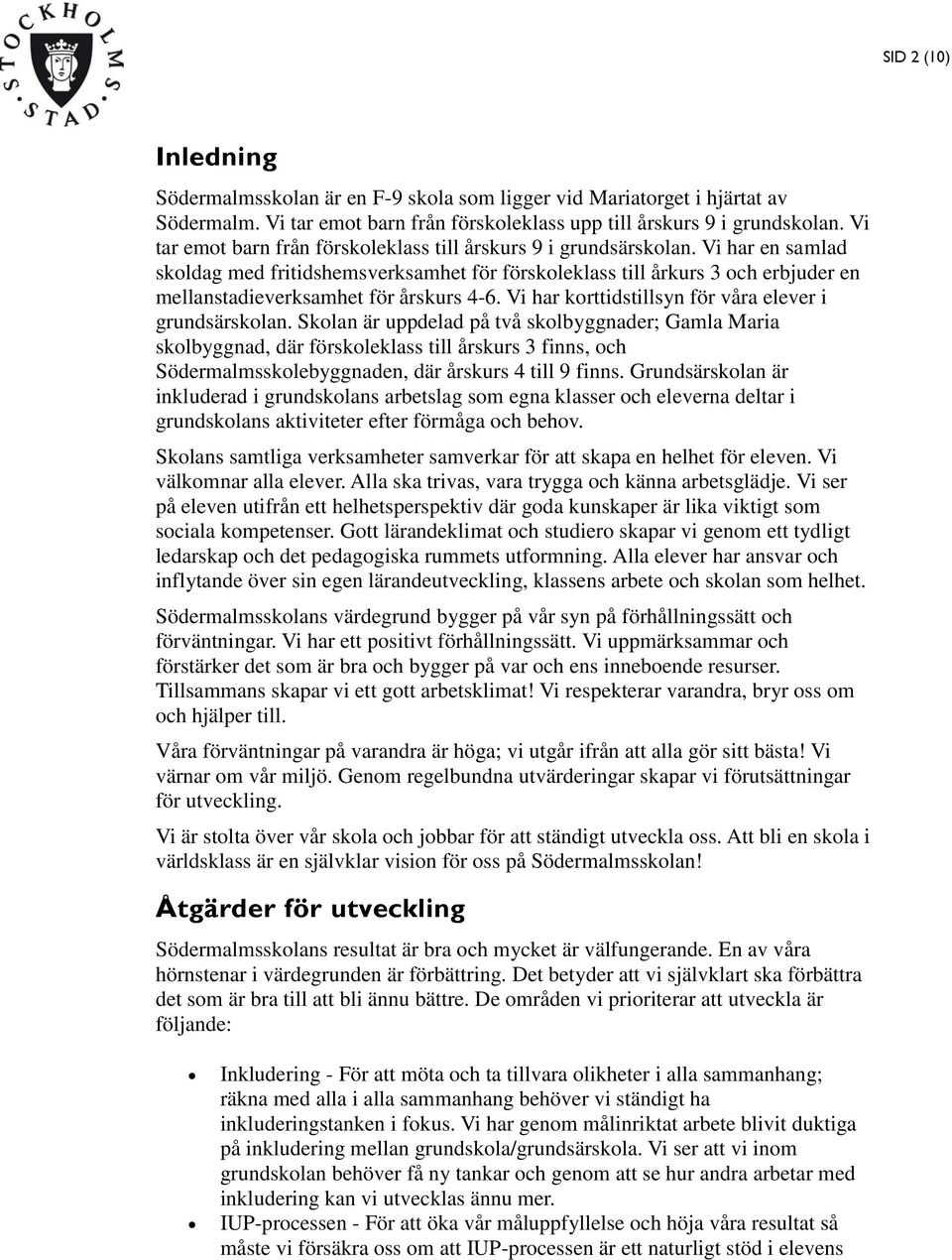 Vi har en samlad skoldag med fritidshemsverksamhet för förskoleklass till årkurs 3 och erbjuder en mellanstadieverksamhet för årskurs 4-6. Vi har korttidstillsyn för våra elever i grundsärskolan.