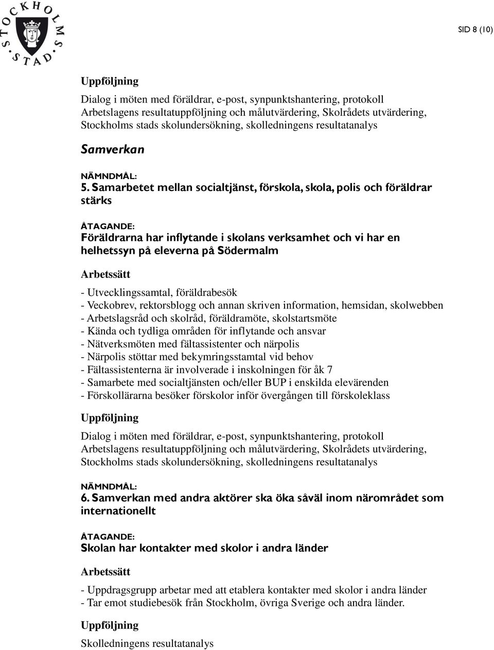 Samarbetet mellan socialtjänst, förskola, skola, polis och föräldrar stärks Föräldrarna har inflytande i skolans verksamhet och vi har en helhetssyn på eleverna på Södermalm - Utvecklingssamtal,