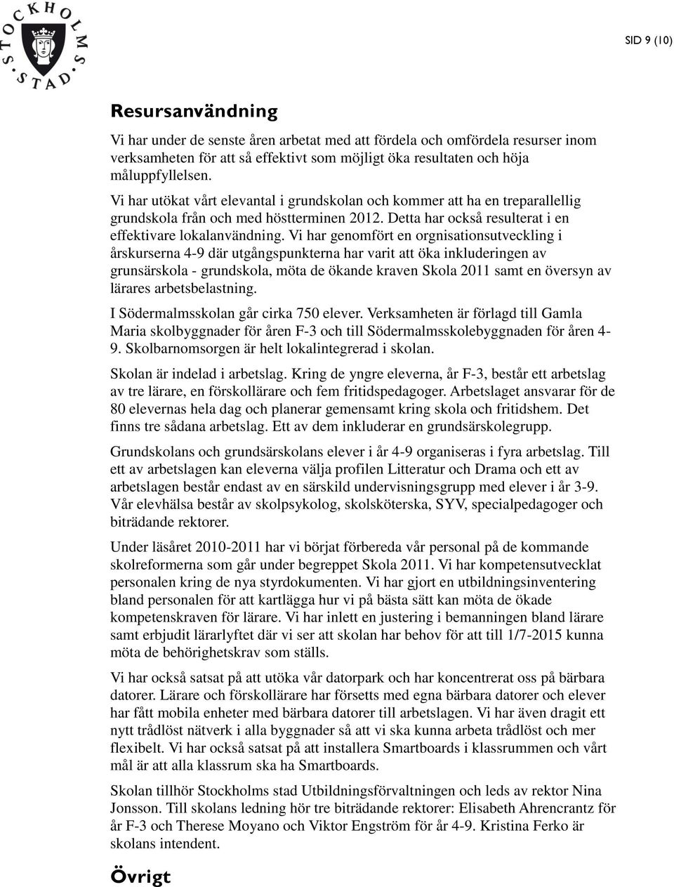 Vi har genomfört en orgnisationsutveckling i årskurserna 4-9 där utgångspunkterna har varit att öka inkluderingen av grunsärskola - grundskola, möta de ökande kraven Skola 2011 samt en översyn av