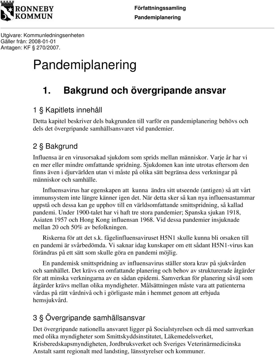 2 Bakgrund Influensa är en virusorsakad sjukdom som sprids mellan människor. Varje år har vi en mer eller mindre omfattande spridning.