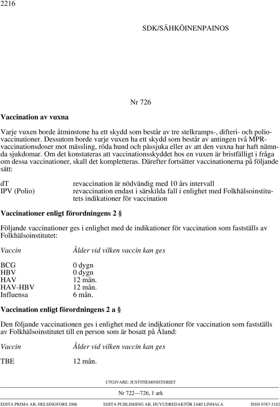 Om det konstateras att vaccinationsskyddet hos en vuxen är bristfälligt i fråga om dessa vaccinationer, skall det kompletteras.