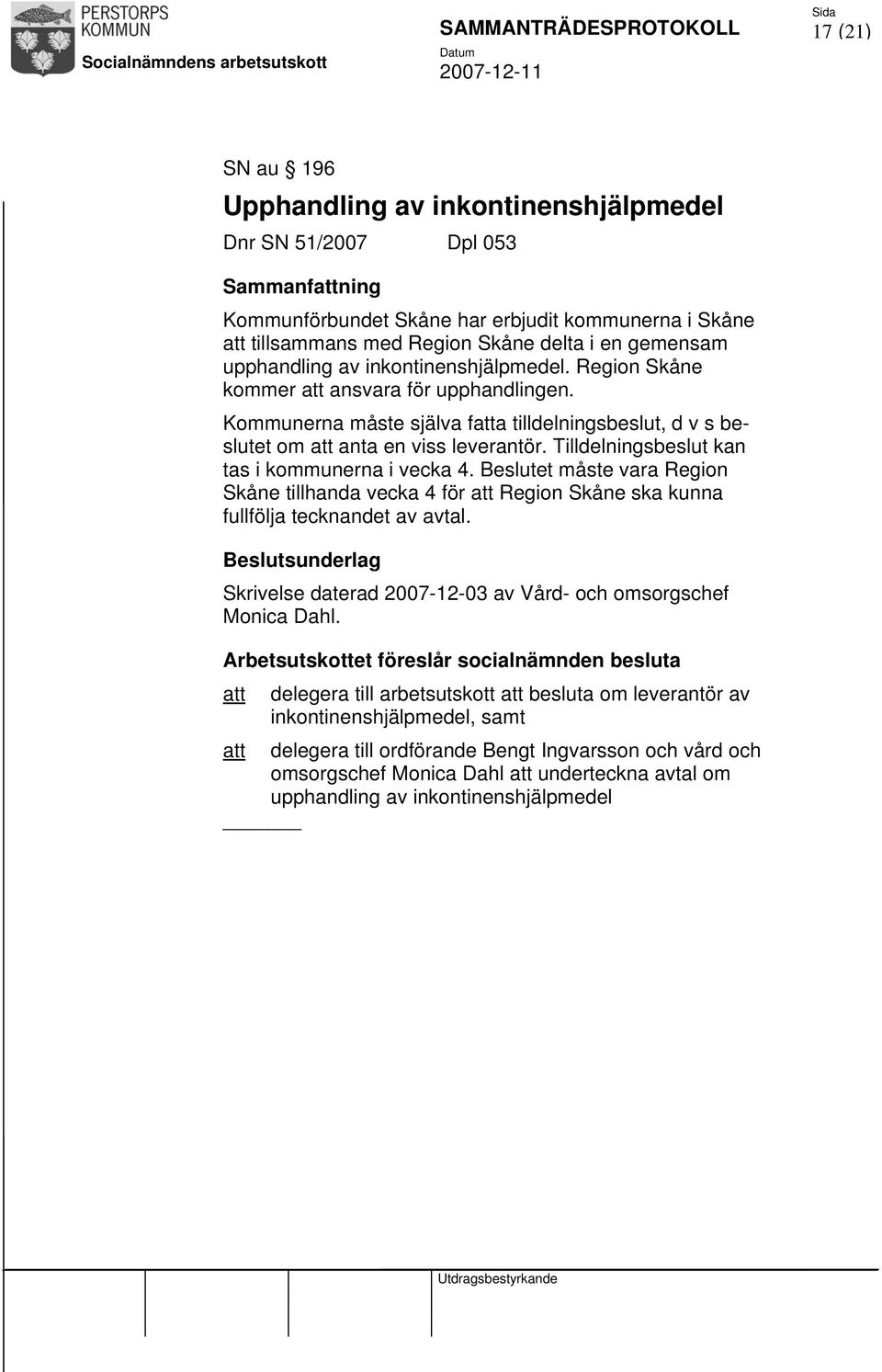 Tilldelningsbeslut kan tas i kommunerna i vecka 4. Beslutet måste vara Region Skåne tillhanda vecka 4 för att Region Skåne ska kunna fullfölja tecknandet av avtal.