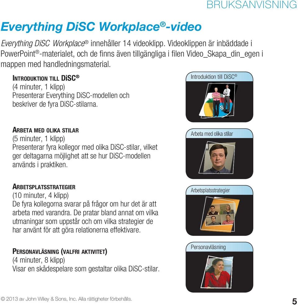 introduktion till disc (4 minuter, 1 klipp) Presenterar Everything DiSC-modellen och beskriver de fyra DiSC-stilarna.