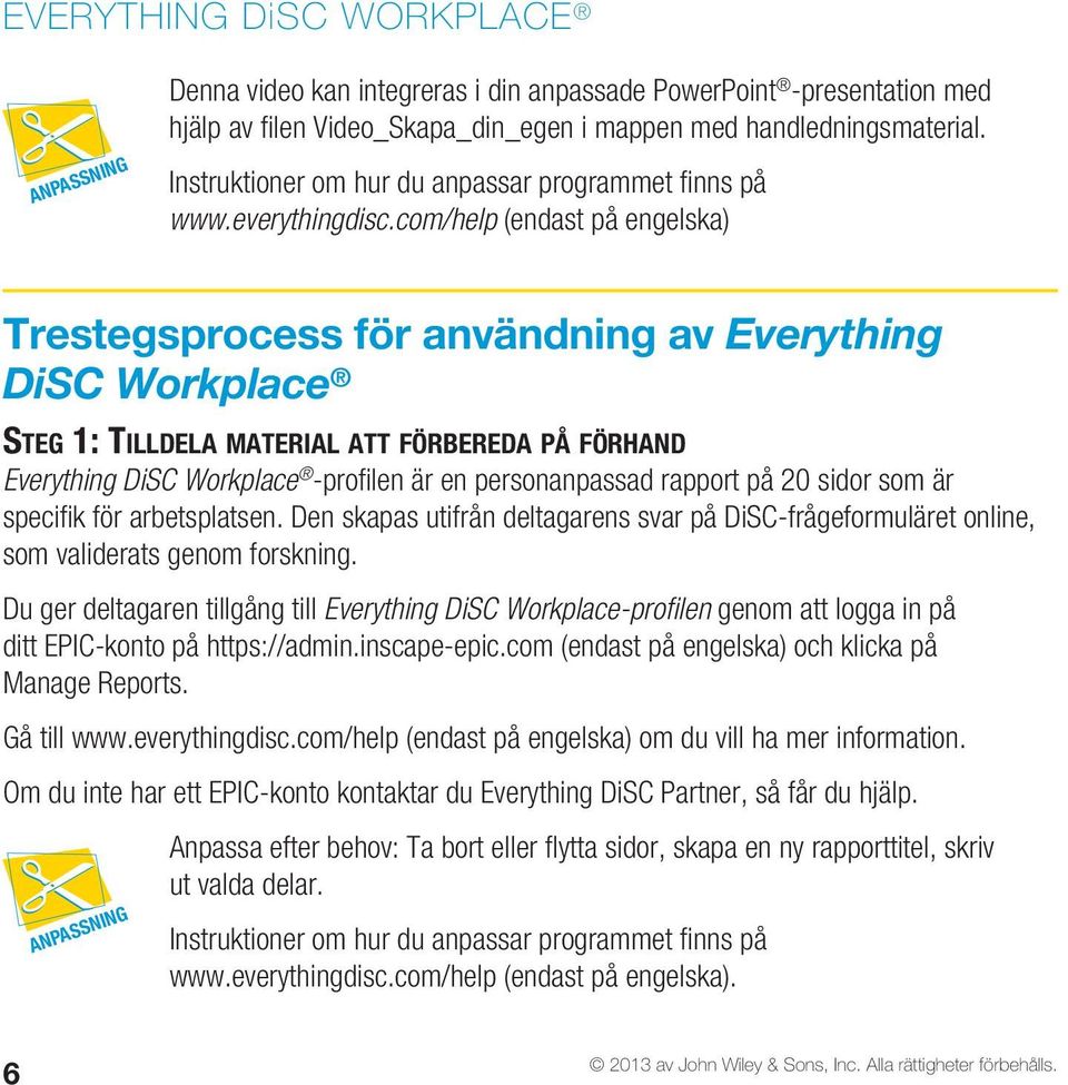 com/help (endast på engelska) Trestegsprocess för användning av Everything DiSC Workplace Steg 1: Tilldela material att förbereda på förhand Everything DiSC Workplace -profilen är en personanpassad