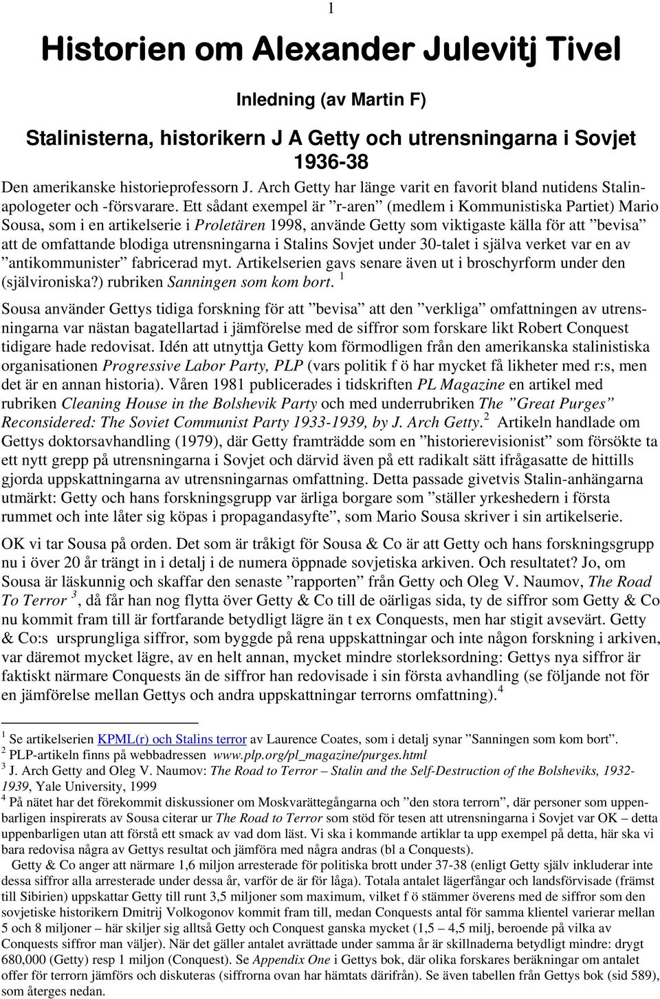 Ett sådant exempel är r-aren (medlem i Kommunistiska Partiet) Mario Sousa, som i en artikelserie i Proletären 1998, använde Getty som viktigaste källa för att bevisa att de omfattande blodiga