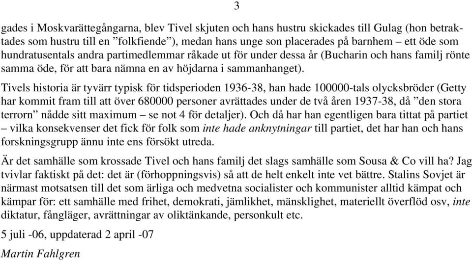 Tivels historia är tyvärr typisk för tidsperioden 1936-38, han hade 100000-tals olycksbröder (Getty har kommit fram till att över 680000 personer avrättades under de två åren 1937-38, då den stora