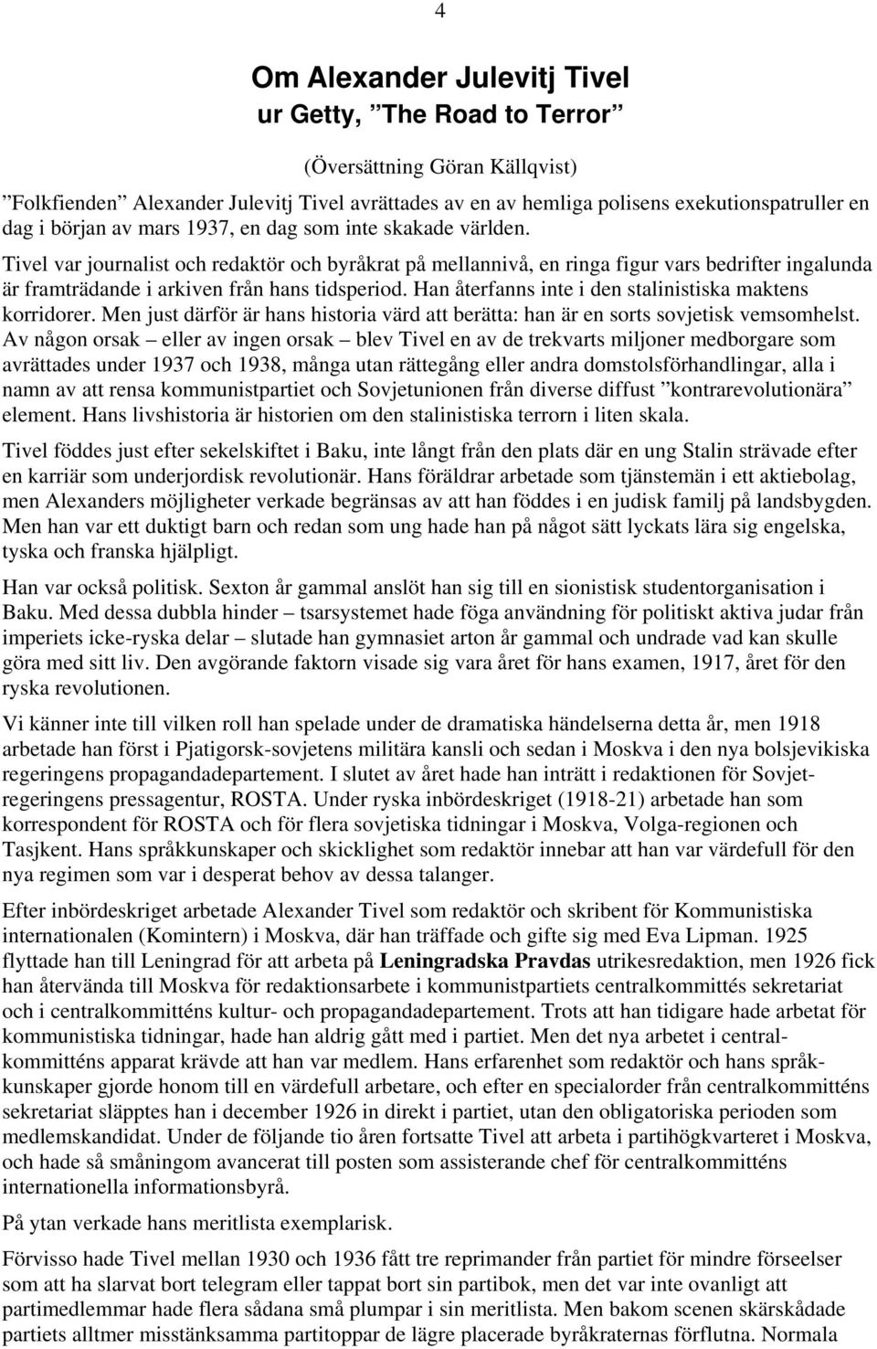 Han återfanns inte i den stalinistiska maktens korridorer. Men just därför är hans historia värd att berätta: han är en sorts sovjetisk vemsomhelst.