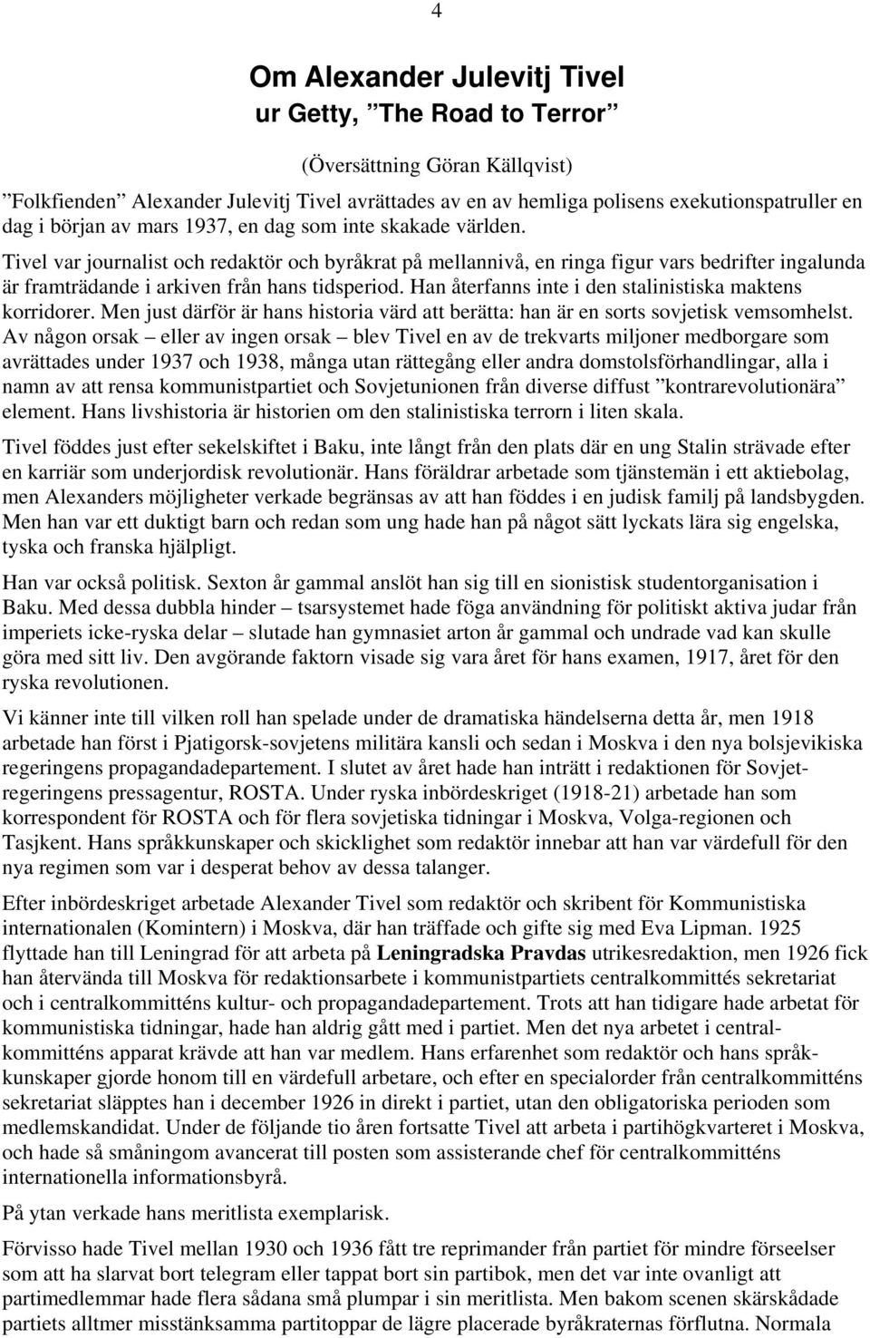 Han återfanns inte i den stalinistiska maktens korridorer. Men just därför är hans historia värd att berätta: han är en sorts sovjetisk vemsomhelst.