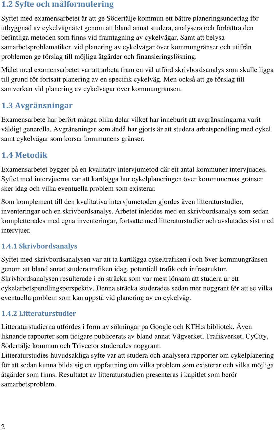 Samt att belysa samarbetsproblematiken vid planering av cykelvägar över kommungränser och utifrån problemen ge förslag till möjliga åtgärder och finansieringslösning.