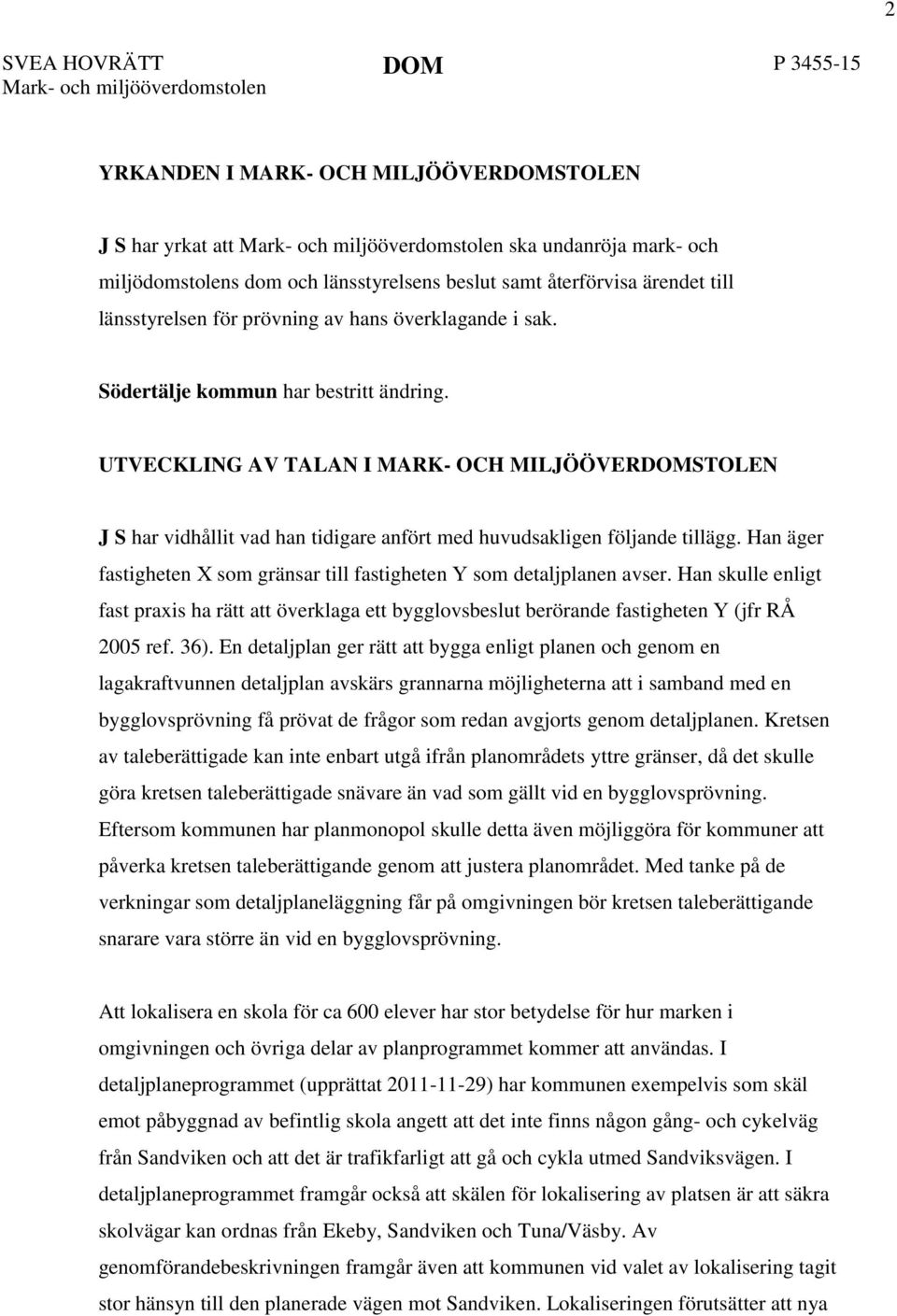 Han äger fastigheten X som gränsar till fastigheten Y som detaljplanen avser. Han skulle enligt fast praxis ha rätt att överklaga ett bygglovsbeslut berörande fastigheten Y (jfr RÅ 2005 ref. 36).