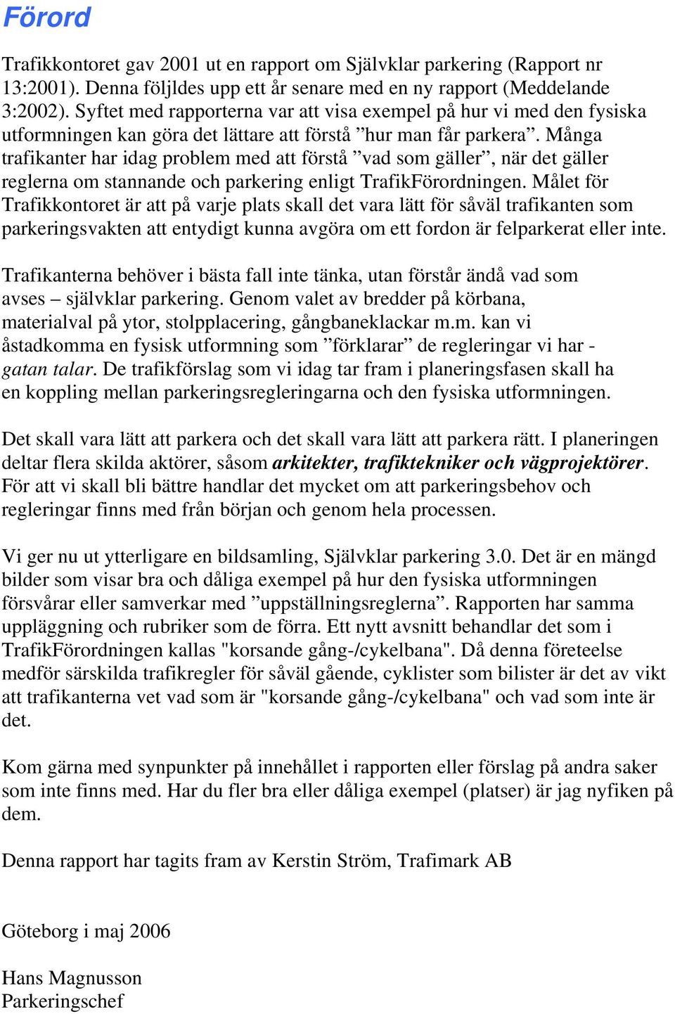 Många trafikanter har idag problem med att förstå vad som gäller, när det gäller reglerna om stannande och parkering enligt TrafikFörordningen.