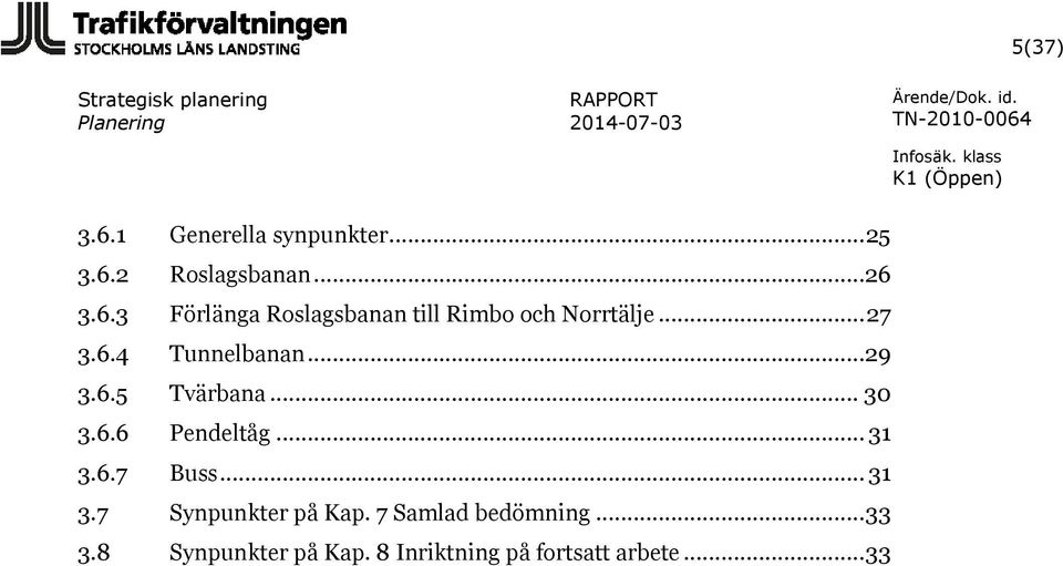 .. 31 3.7 Synpunkter på Kap. 7 Samlad bedömning... 33 3.8 Synpunkter på Kap.