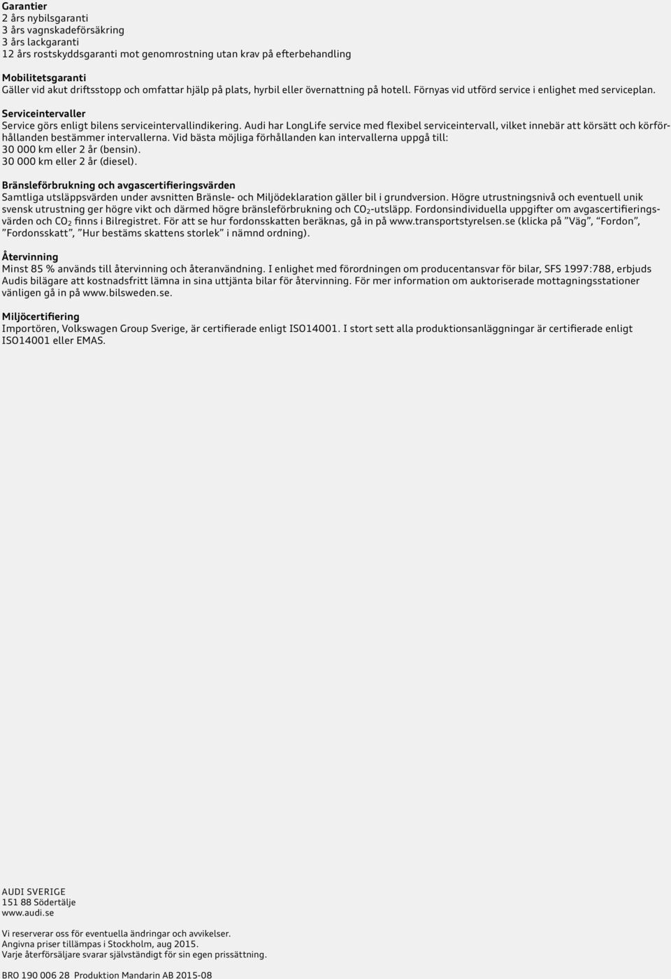 Audi har LongLife service med flexibel serviceintervall, vilket innebär att körsätt och körförhållanden bestämmer intervallerna.