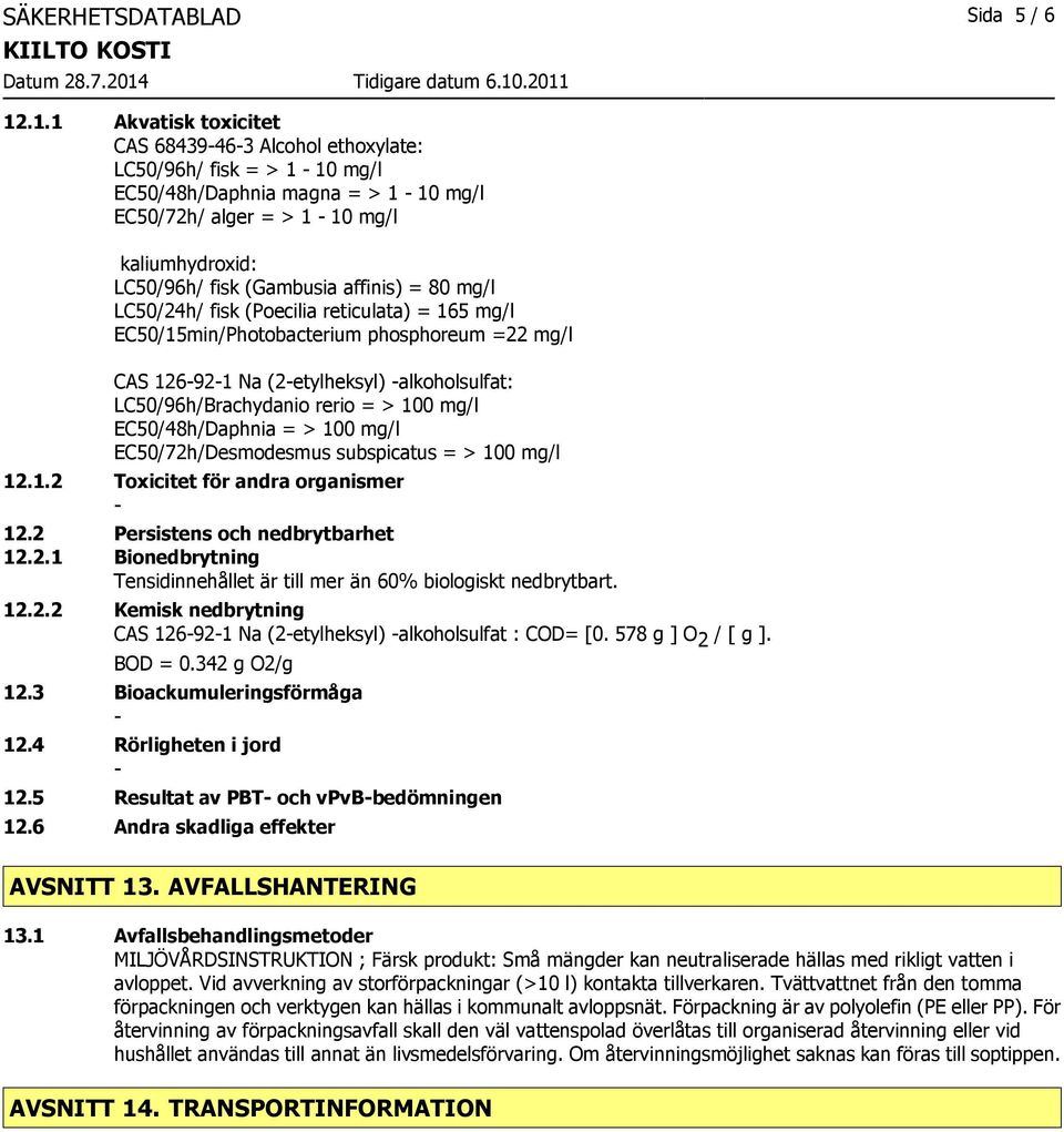 affinis) = 80 mg/l LC50/24h/ fisk (Poecilia reticulata) = 165 mg/l EC50/15min/Photobacterium phosphoreum =22 mg/l CAS 126921 Na (2etylheksyl) alkoholsulfat: LC50/96h/Brachydanio rerio = > 100 mg/l