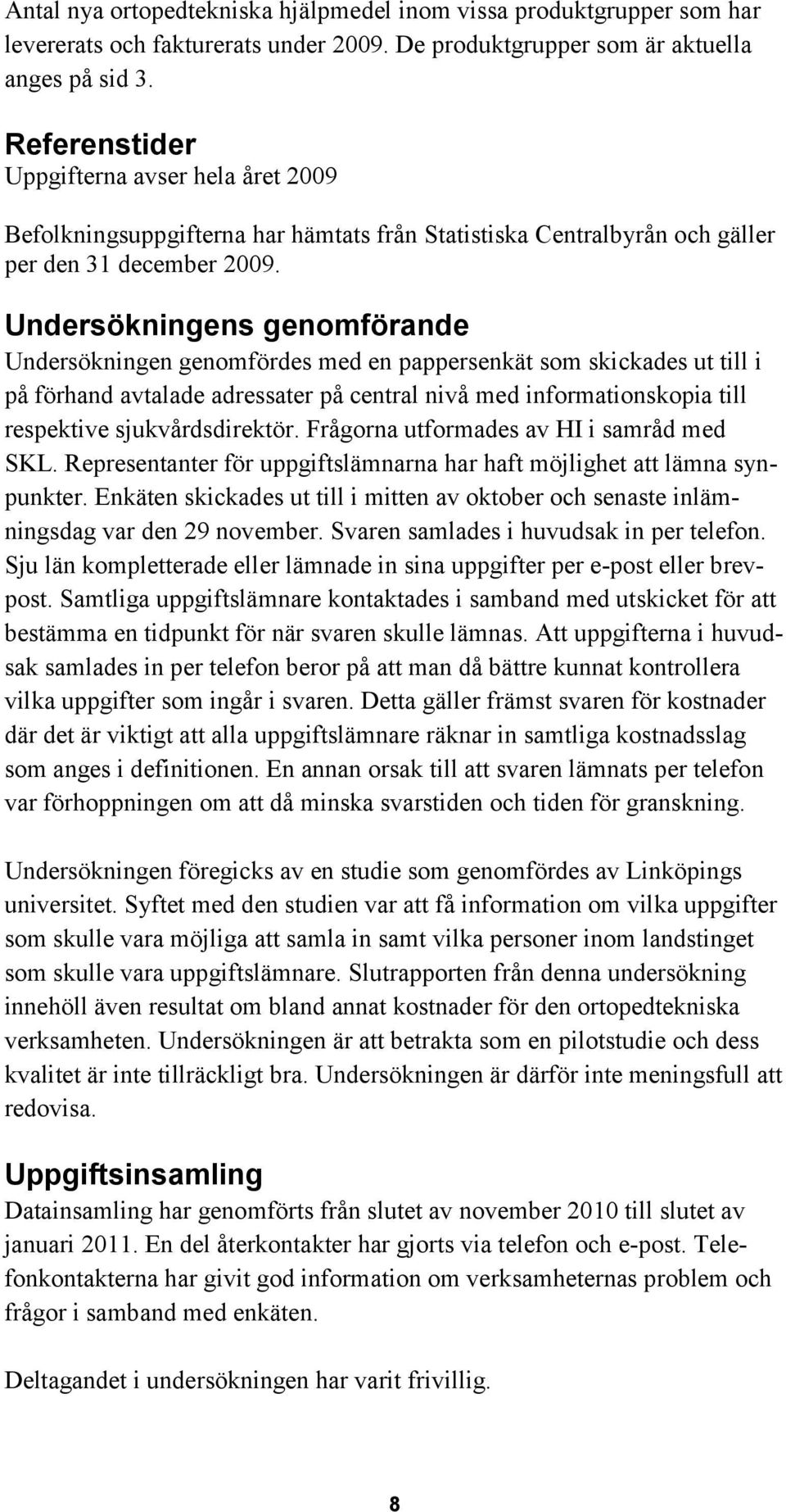 Undersökningens genomförande Undersökningen genomfördes med en pappersenkät som skickades ut till i på förhand avtalade adressater på central nivå med informationskopia till respektive