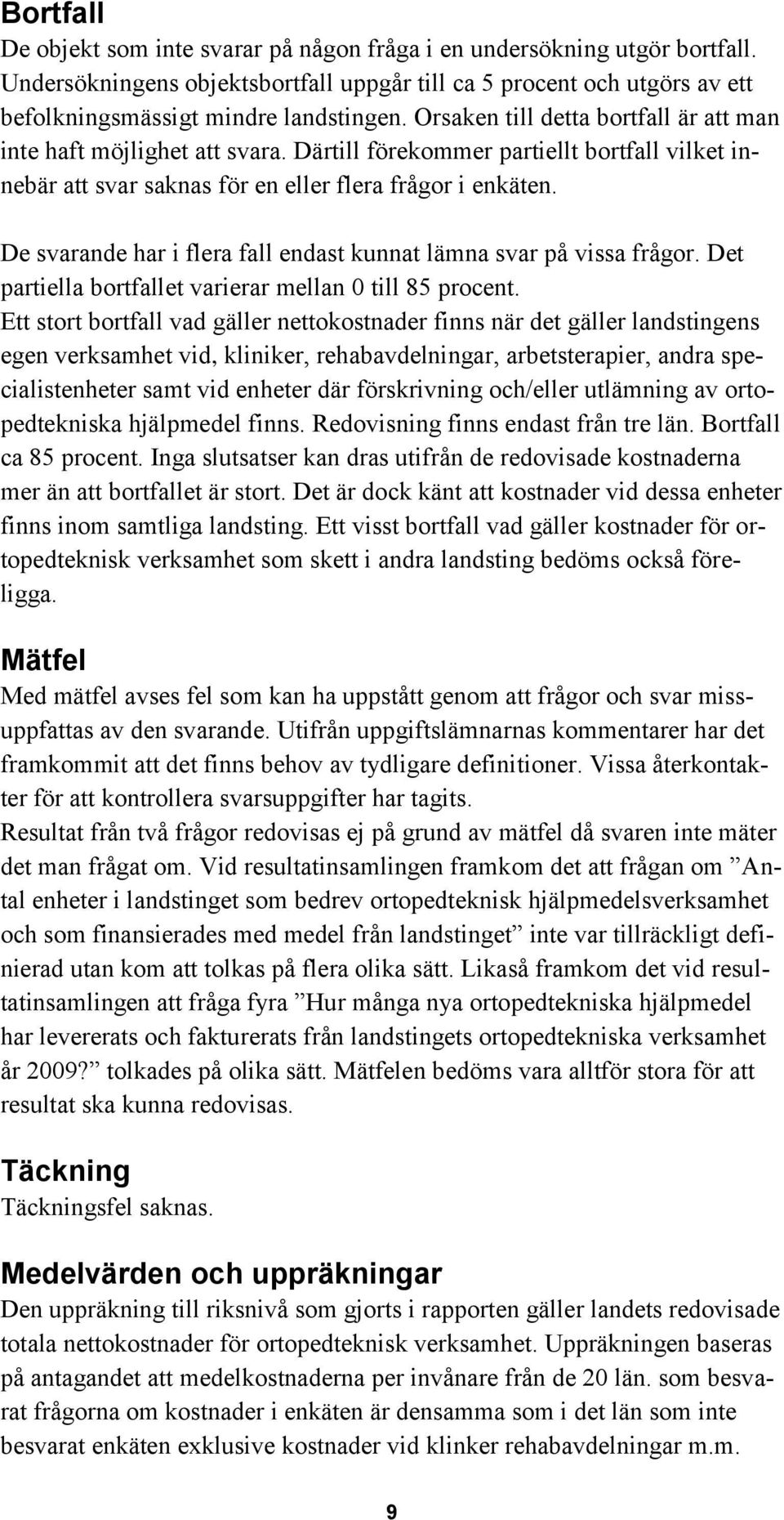 De svarande har i flera fall endast kunnat lämna svar på vissa frågor. Det partiella bortfallet varierar mellan 0 till 85 procent.