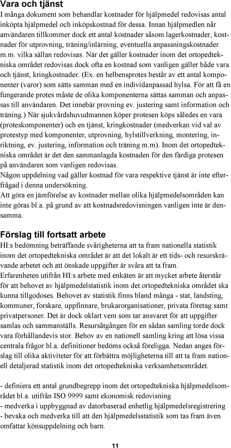 När det gäller kostnader inom det ortopedtekniska området redovisas dock ofta en kostnad som vanligen gäller både vara och tjänst, kringkostnader. (Ex.