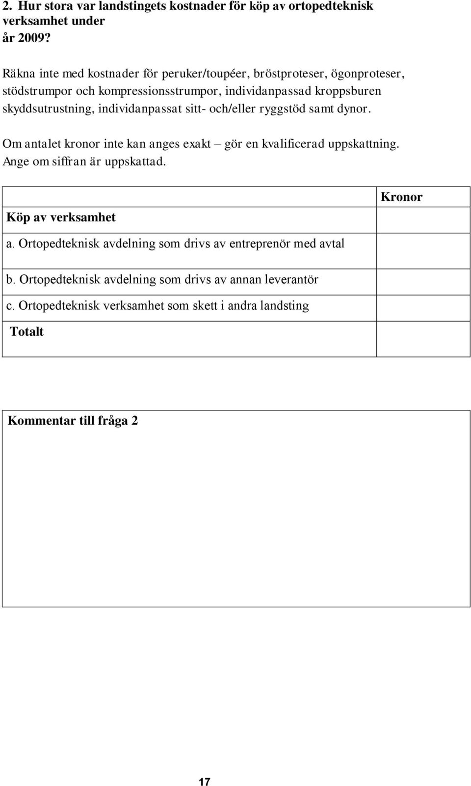 individanpassat sitt- och/eller ryggstöd samt dynor. Om antalet kronor inte kan anges exakt gör en kvalificerad uppskattning. Ange om siffran är uppskattad.