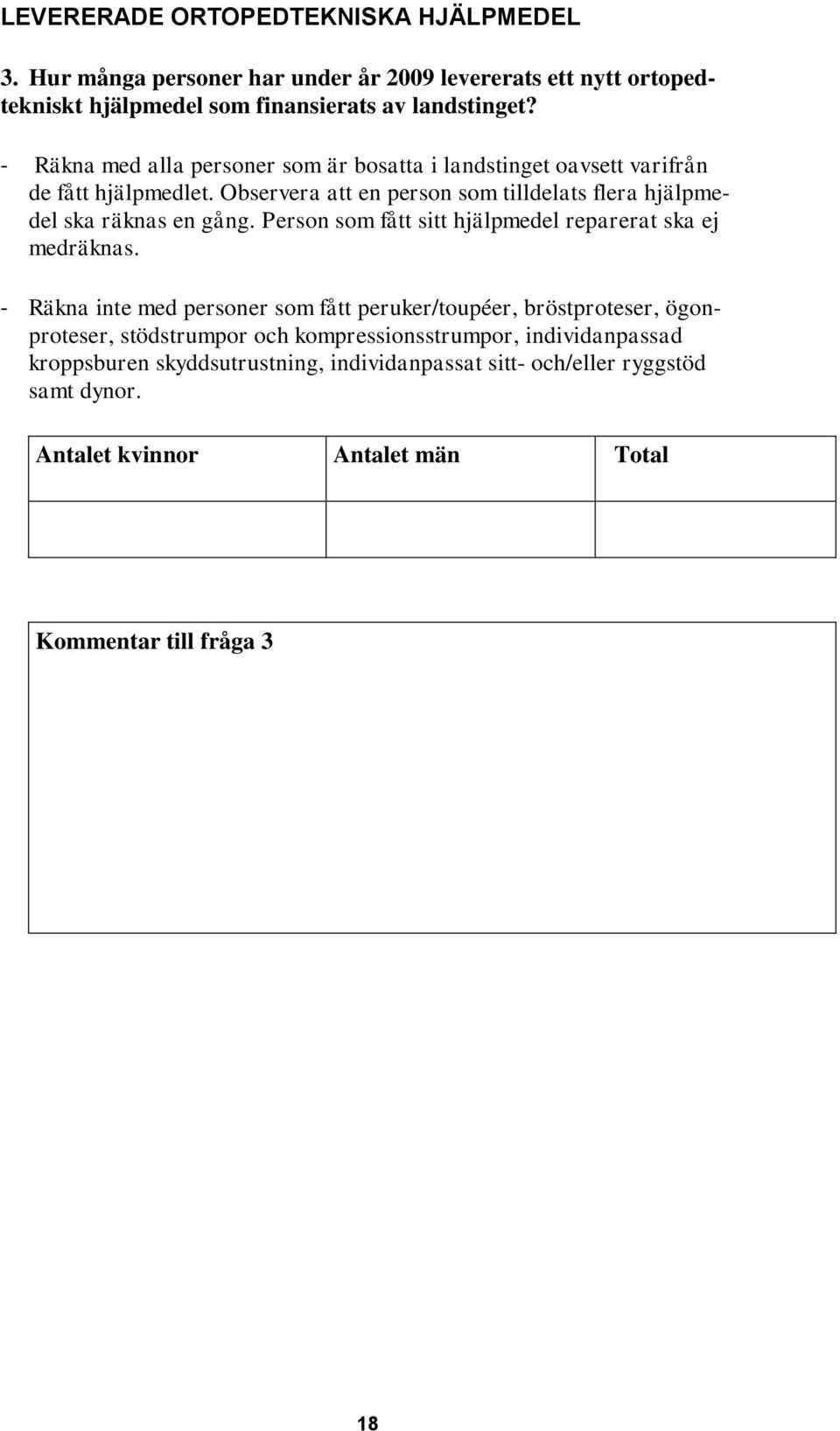Observera att en person som tilldelats flera hjälpmedel ska räknas en gång. Person som fått sitt hjälpmedel reparerat ska ej medräknas.