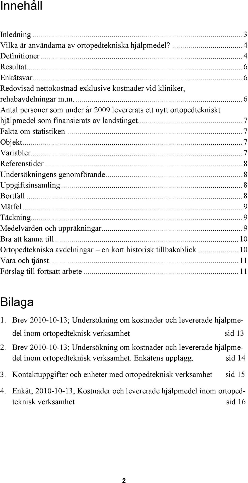 .. 7 Fakta om statistiken... 7 Objekt... 7 Variabler... 7 Referenstider... 8 Undersökningens genomförande... 8 Uppgiftsinsamling... 8 Bortfall... 8 Mätfel... 9 Täckning.