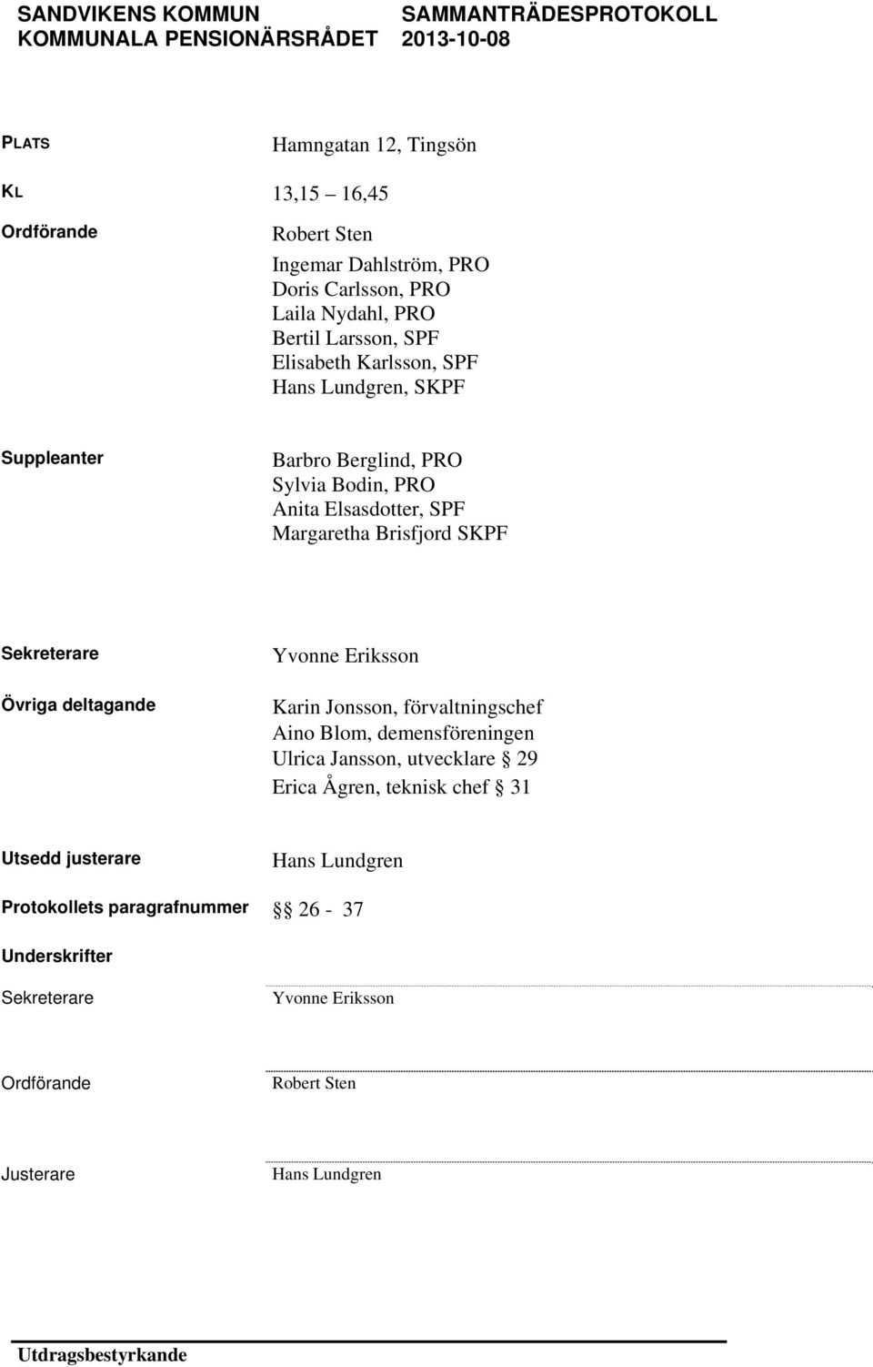 Sekreterare Övriga deltagande Yvonne Eriksson Karin Jonsson, förvaltningschef Aino Blom, demensföreningen Ulrica Jansson, utvecklare 29 Erica Ågren,