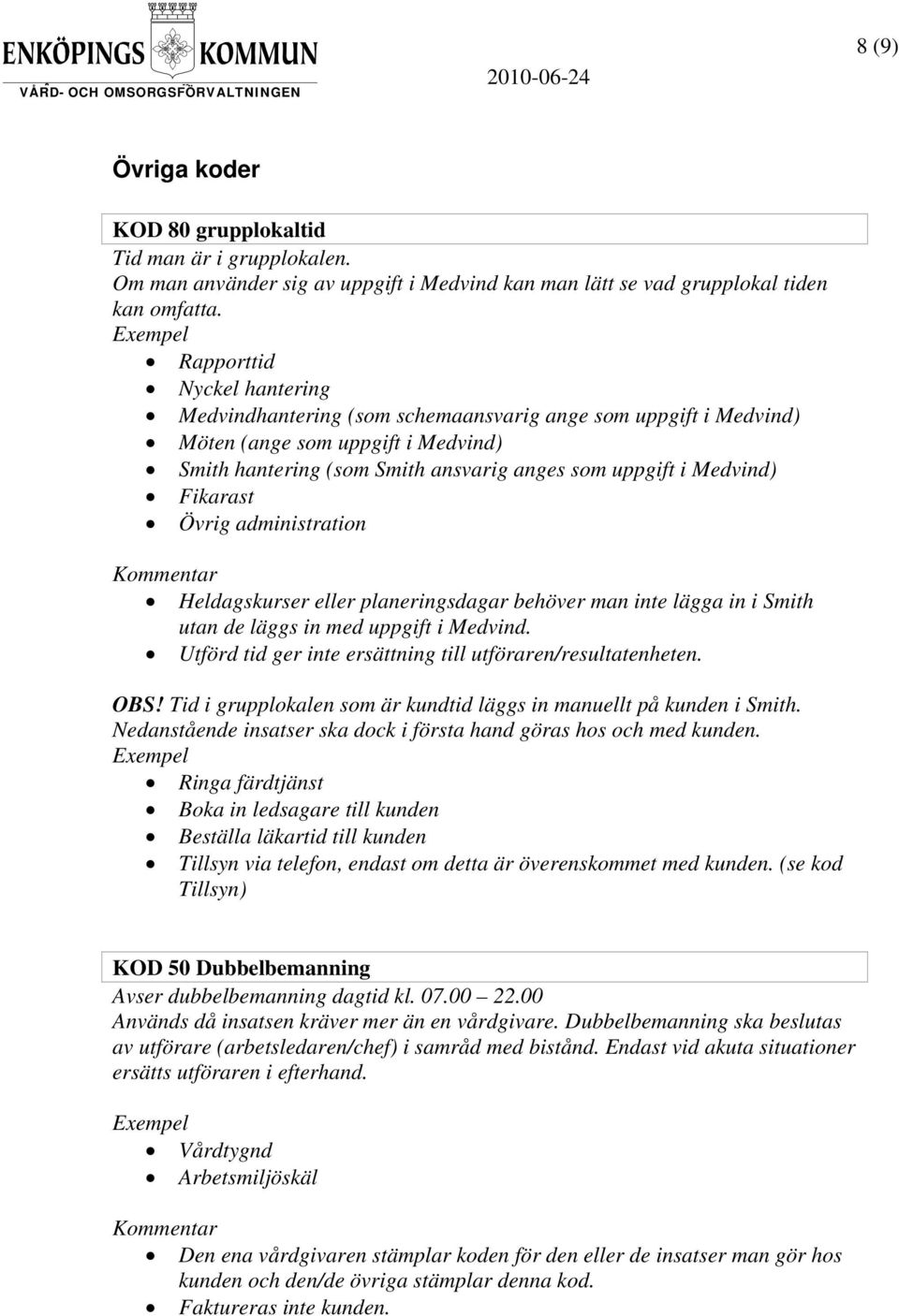 Fikarast Övrig administration Heldagskurser eller planeringsdagar behöver man inte lägga in i Smith utan de läggs in med uppgift i Medvind.