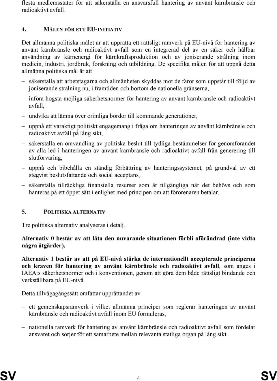 och hållbar användning av kärnenergi för kärnkraftsproduktion och av joniserande strålning inom medicin, industri, jordbruk, forskning och utbildning.