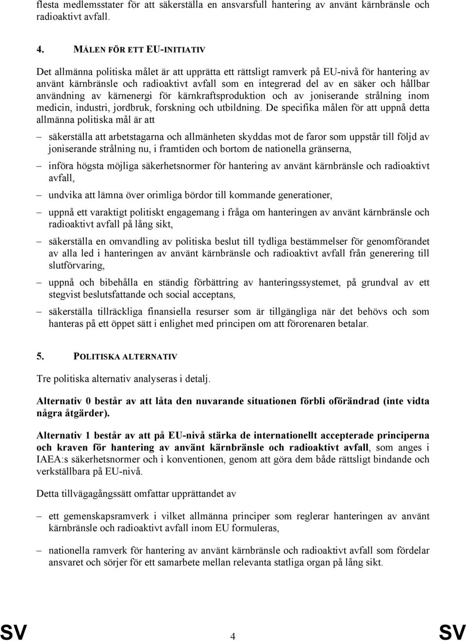 och hållbar användning av kärnenergi för kärnkraftsproduktion och av joniserande strålning inom medicin, industri, jordbruk, forskning och utbildning.