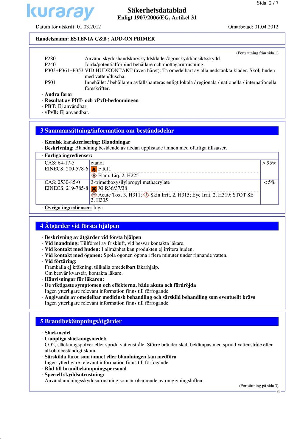 P501 Innehållet / behållaren avfallshanteras enligt lokala / regionala / nationella / internationella föreskrifter. Andra faror Resultat av PBT- och vpvb-bedömningen PBT: Ej användbar.