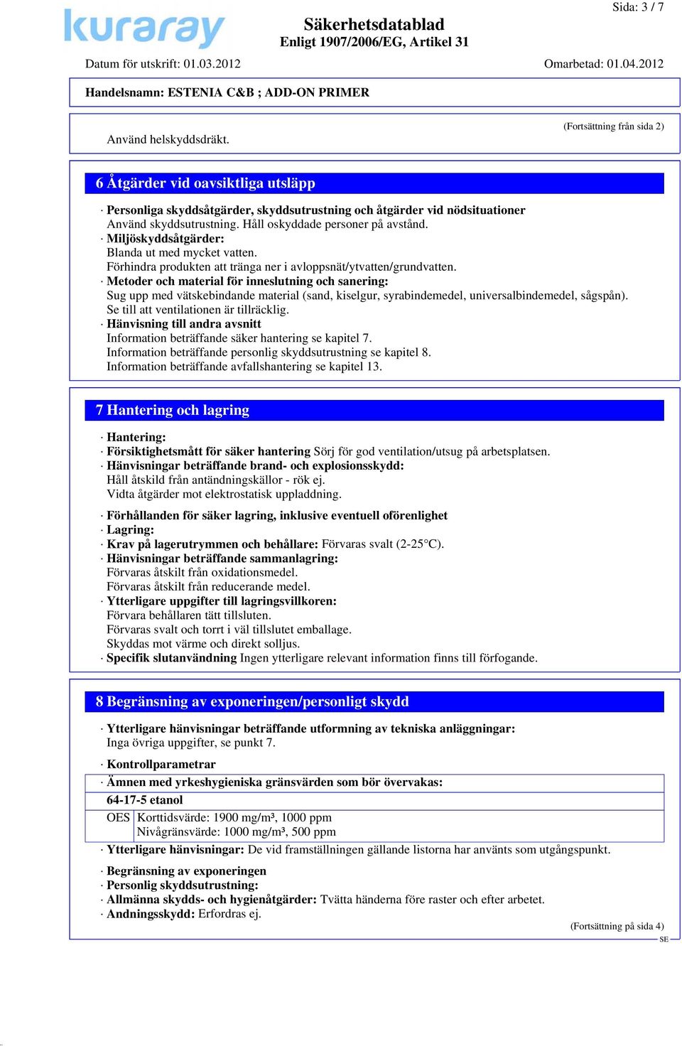 Metoder och material för inneslutning och sanering: Sug upp med vätskebindande material (sand, kiselgur, syrabindemedel, universalbindemedel, sågspån). Se till att ventilationen är tillräcklig.