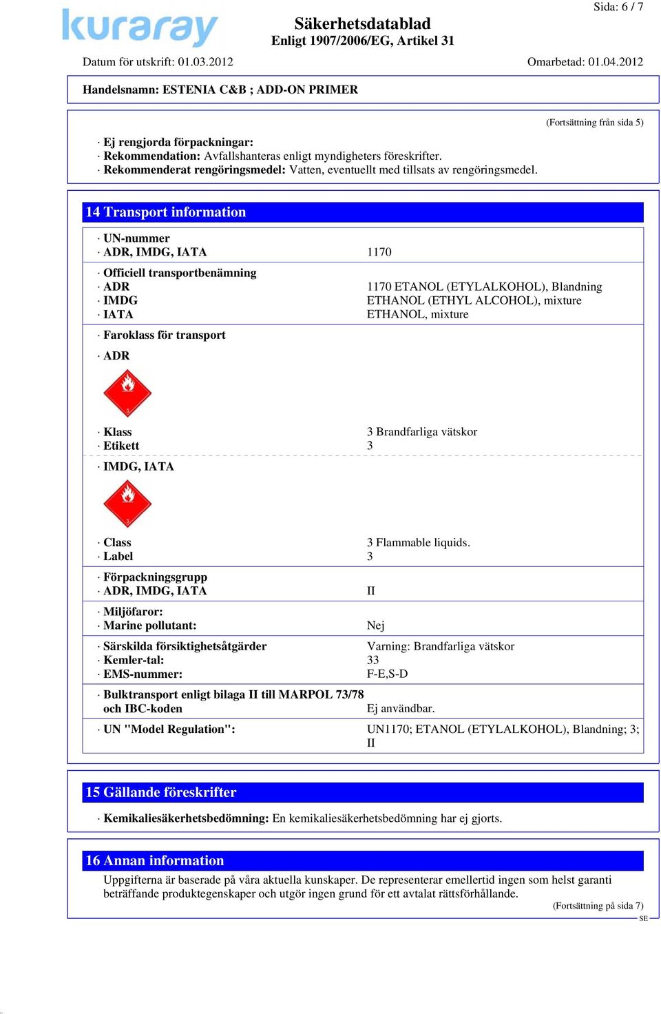 ETHANOL, mixture Faroklass för transport ADR Klass 3 Brandfarliga vätskor Etikett 3 IMDG, IATA Class 3 Flammable liquids.