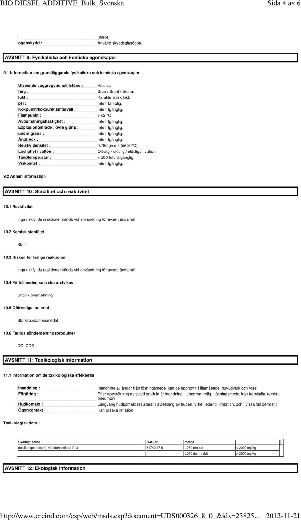 Kokpunkt/kokpunktsintervall: Flampunkt : > 62 C Avdunstningshastighet : Explosionområde : övre gräns : undre gräns : Ångtryck : Relativ densitet : Löslighet i vatten : Tändtemperatur : Viskositet : 0.