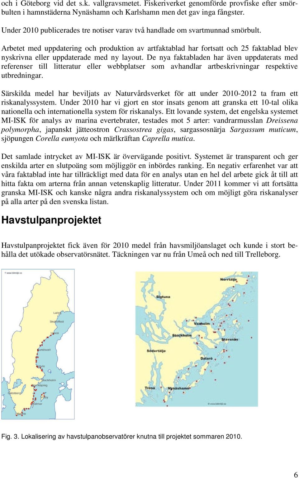 Arbetet med uppdatering och produktion av artfaktablad har fortsatt och 25 faktablad blev nyskrivna eller uppdaterade med ny layout.