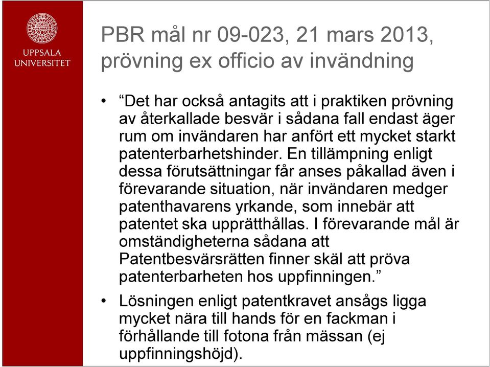 En tillämpning enligt dessa förutsättningar får anses påkallad även i förevarande situation, när invändaren medger patenthavarens yrkande, som innebär att patentet ska