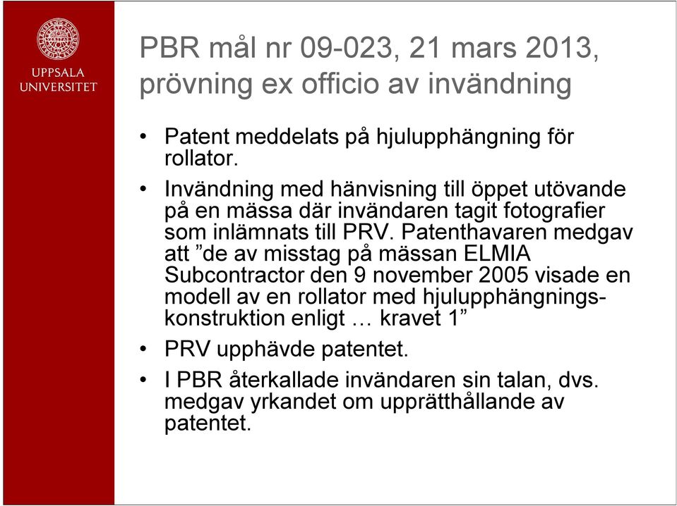 Patenthavaren medgav att de av misstag på mässan ELMIA Subcontractor den 9 november 2005 visade en modell av en rollator med