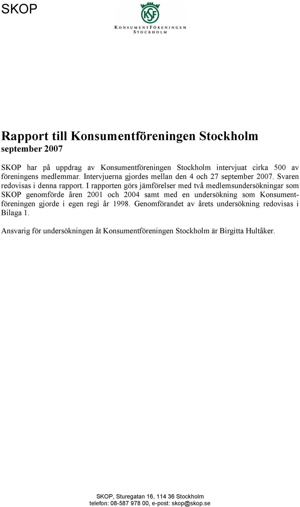 I rapporten görs jämförelser med två medlemsundersökningar som SKOP genomförde åren 1 och 4 samt med en undersökning som