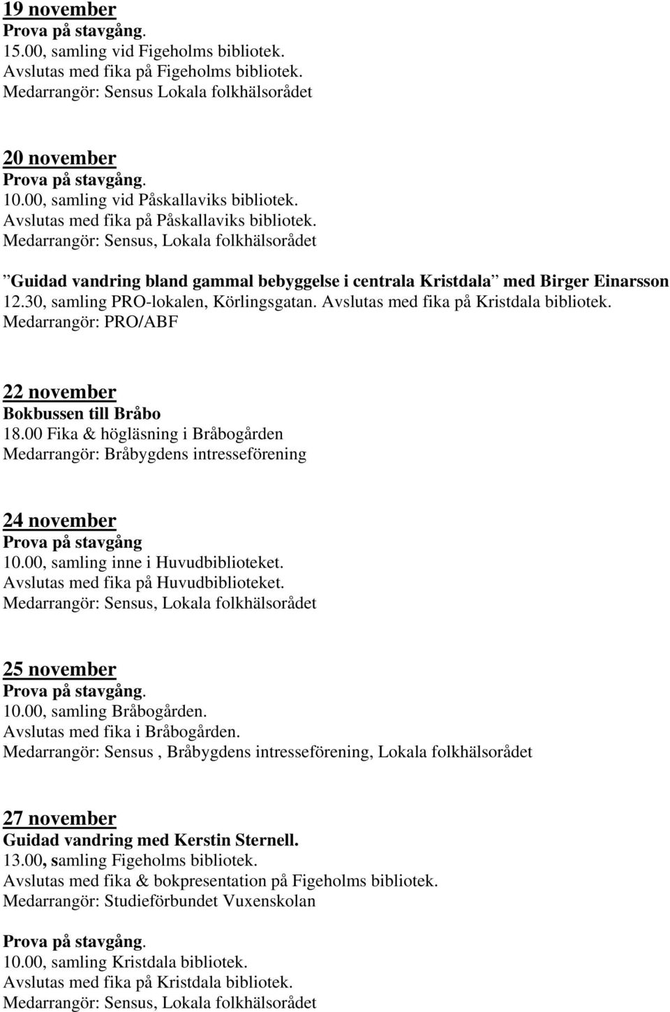 Medarrangör: Sensus, Lokala folkhälsorådet Guidad vandring bland gammal bebyggelse i centrala Kristdala med Birger Einarsson 12.30, samling PRO-lokalen, Körlingsgatan.