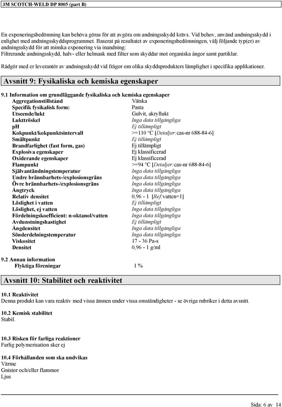 mot organiska ångor samt partiklar. Rådgör med er leverantör av andningsskydd vid frågor om olika skyddsprodukters lämplighet i specifika applikationer.