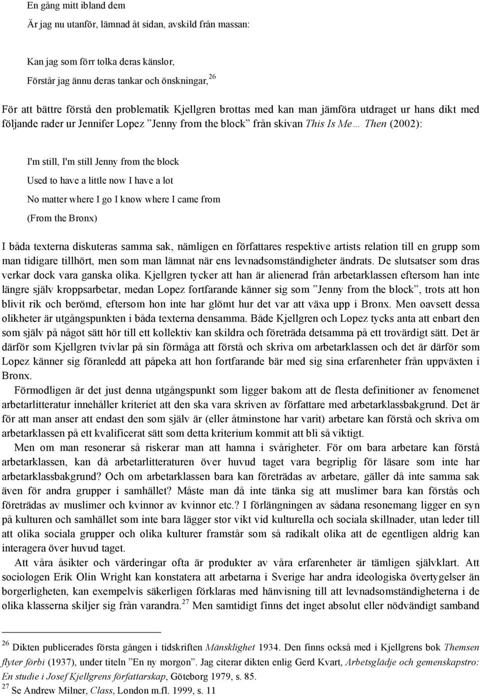 the block Used to have a little now I have a lot No matter where I go I know where I came from (From the Bronx) I båda texterna diskuteras samma sak, nämligen en författares respektive artists