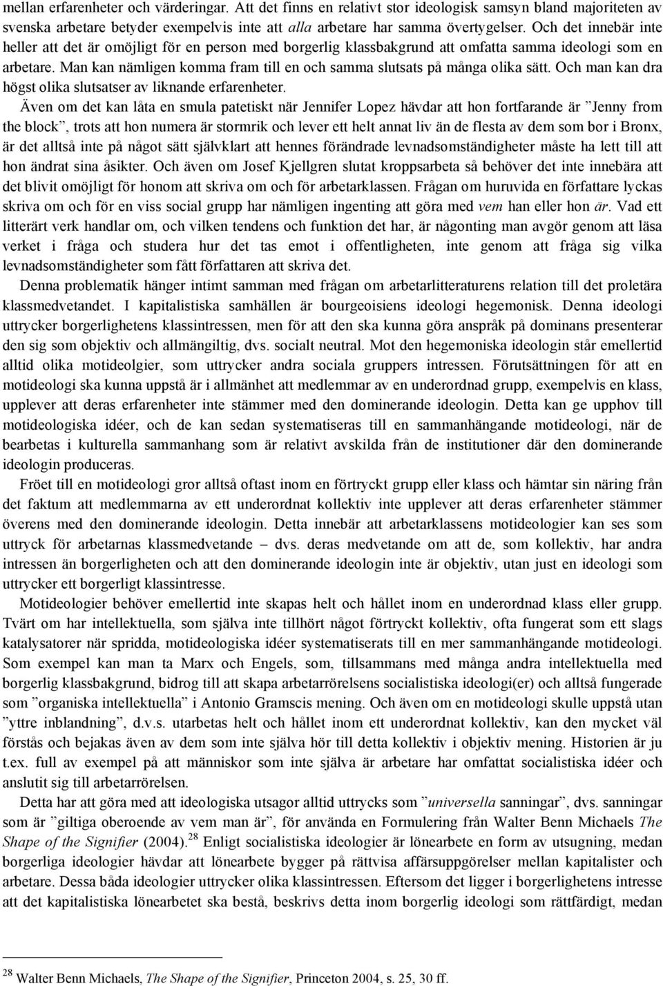 Man kan nämligen komma fram till en och samma slutsats på många olika sätt. Och man kan dra högst olika slutsatser av liknande erfarenheter.