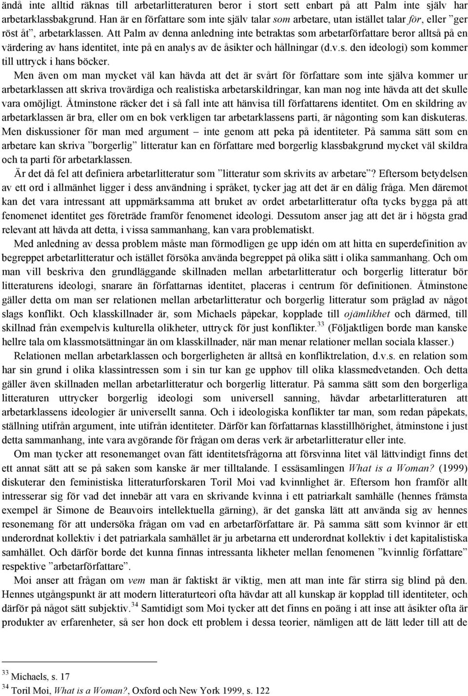 Att Palm av denna anledning inte betraktas som arbetarförfattare beror alltså på en värdering av hans identitet, inte på en analys av de åsikter och hållningar (d.v.s. den ideologi) som kommer till uttryck i hans böcker.